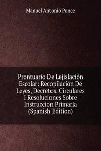 Prontuario De Lejislacion Escolar: Recopilacion De Leyes, Decretos, Circulares I Resoluciones Sobre Instruccion Primaria (Spanish Edition)