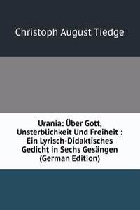Urania: Uber Gott, Unsterblichkeit Und Freiheit : Ein Lyrisch-Didaktisches Gedicht in Sechs Gesangen (German Edition)