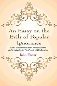 An Essay on the Evils of Popular Ignorance: And a Discourse on the Communication of Christianity to The People of Hindoostan [Hardcover]