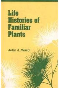 Life Histories of Familiar Plants