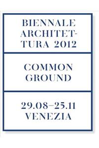 Common Ground: 13th International Architecture Exhibition. La Biennale Di Venezia