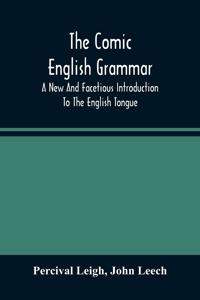 Comic English Grammar; A New And Facetious Introduction To The English Tongue