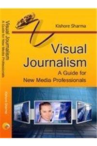 Visual Journalism: A Guide for New Media Professionals
