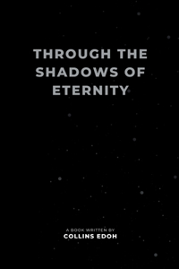 Through the Shadows of Eternity