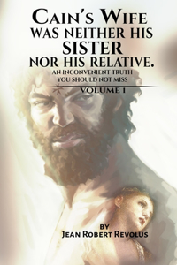 Cain's Wife was neither his Sister nor his Relative