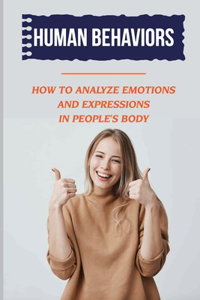 Human Behaviors: How To Analyze Emotions And Expressions In People'S Body: Read Body Language