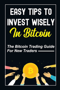 Easy Tips To Invest Wisely In Bitcoin