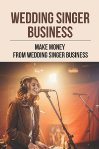 Wedding Singer Business: Make Money From Wedding Singer Business: How To Use Your Voice By Wedding Singer