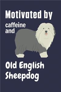 Motivated by caffeine and Old English Sheepdog