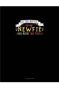 All That Matters Is My Newfie And Maybe Two People