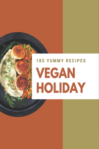 185 Yummy Vegan Holiday Recipes: A Yummy Vegan Holiday Cookbook You Will Need