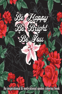 Be Happy Be Bright Be You. An Inspirational & Motivational Quotes Coloring Book For Adult