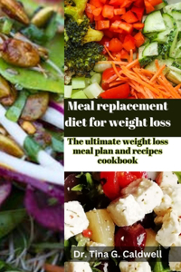 Meal replacement diet for weight loss: The ultimate weight loss meal plan and recipes cookbook