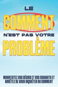 Le COMMENT n'est pas votre problème