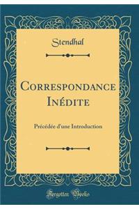 Correspondance InÃ©dite: PrÃ©cÃ©dÃ©e d'Une Introduction (Classic Reprint)