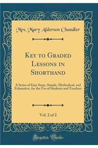 Key to Graded Lessons in Shorthand, Vol. 2 of 2: A Series of Easy Steps, Simple, Methodical, and Exhaustive, for the Use of Students and Teachers (Classic Reprint)