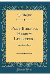 Post-Biblical Hebrew Literature: An Anthology (Classic Reprint)
