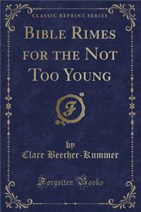 Bible Rimes for the Not Too Young (Classic Reprint)