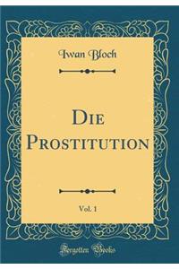 Die Prostitution, Vol. 1 (Classic Reprint)