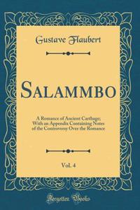 Salammbo, Vol. 4: A Romance of Ancient Carthage; With an Appendix Containing Notes of the Controversy Over the Romance (Classic Reprint)