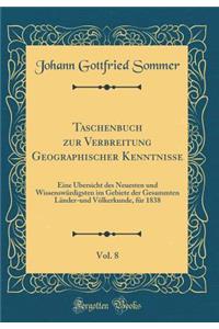 Taschenbuch Zur Verbreitung Geographischer Kenntnisse, Vol. 8: Eine Ã?bersicht Des Neuesten Und WissenswÃ¼rdigsten Im Gebiete Der Gesammten LÃ¤nder-Und VÃ¶lkerkunde, FÃ¼r 1838 (Classic Reprint)