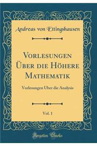 Vorlesungen Ã?ber Die HÃ¶here Mathematik, Vol. 1: Vorlesungen Ã?ber Die Analysis (Classic Reprint)