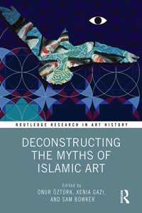 Deconstructing the Myths of Islamic Art