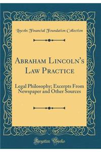 Abraham Lincoln's Law Practice: Legal Philosophy; Excerpts from Newspaper and Other Sources (Classic Reprint)