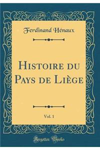 Histoire Du Pays de Liï¿½ge, Vol. 1 (Classic Reprint)