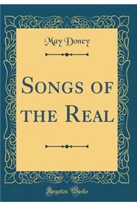 Songs of the Real (Classic Reprint)