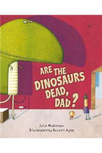 Are the Dinosaurs Dead, Dad?