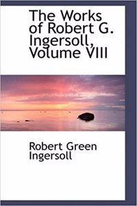Works of Robert G. Ingersoll, Volume VIII