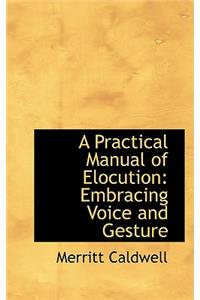A Practical Manual of Elocution Embracing Voice and Gesture