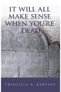 It Will All Make Sense When You're Dead