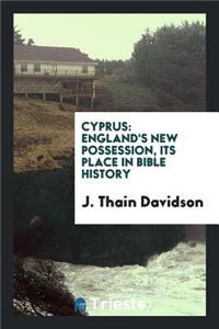 Cyprus: England's New Possession, Its Place in Bible History