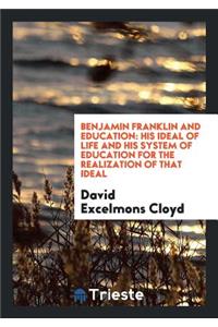 Benjamin Franklin and Education: His Ideal of Life and His System of ...
