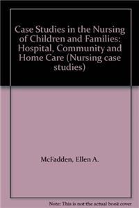 Case Studies in the Nursing of Children and Families: Hospital, Community and Home Care