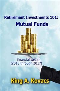 Retirement Investments 101: Mutual Funds: Financial Wealth (2013 Through 2017)