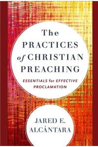 The Practices of Christian Preaching – Essentials for Effective Proclamation