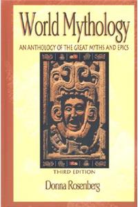 World Mythology: An Anthology of Great Myths and Epics: An Anthology of the Great Myths and Epics
