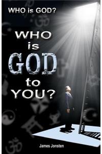 WHO Is GOD? WHO Is GOD to YOU?
