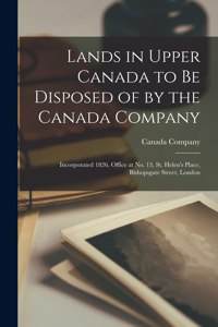 Lands in Upper Canada to Be Disposed of by the Canada Company [microform]