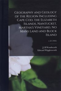 Geography and Geology of the Region Including Cape Cod, the Elizabeth Islands, Nantucket, Martha's Vineyard, No Mans Land and Block Island; v.52 (1934)