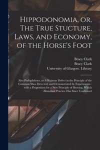 Hippodonomia, or, The True Stucture, Laws, and Economy, of the Horse's Foot [electronic Resource]