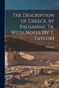 Description of Greece, by Pausanias, Tr. With Notes [By T. Taylor]