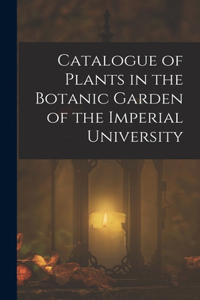 Catalogue of Plants in the Botanic Garden of the Imperial University