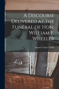 Discourse Delivered at the Funeral of Hon. William F. Wheeler