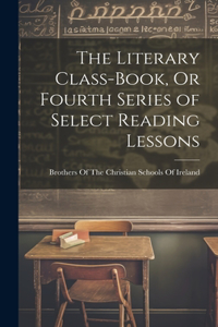 Literary Class-Book, Or Fourth Series of Select Reading Lessons