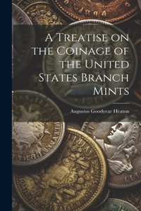 Treatise on the Coinage of the United States Branch Mints