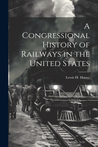 Congressional History of Railways in the United States